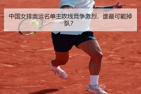 中国女排奥运名单主攻线竞争激烈，谁最可能掉队？